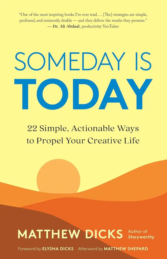 Someday Is Today -22 Simple, Actionable Ways to Propel Your Creative Life