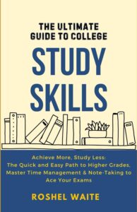 The Ultimate Guide to College Study Skills by Roshel Waite